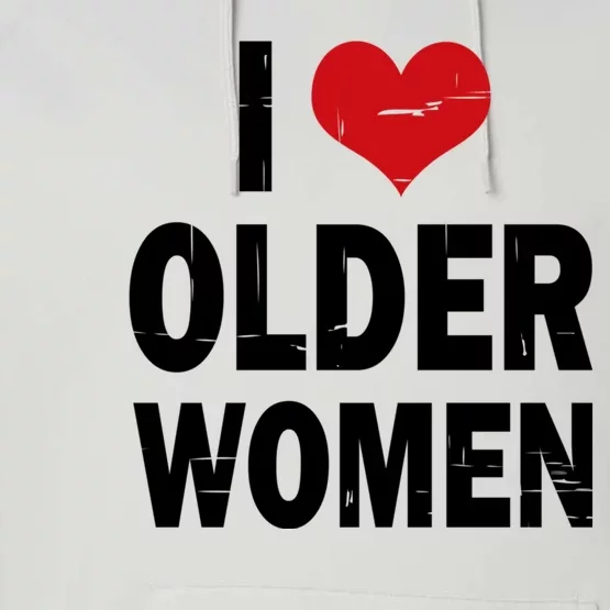 I Love Older Women I Heart Older Women Funny Sarcastic Humor Performance Fleece Hoodie