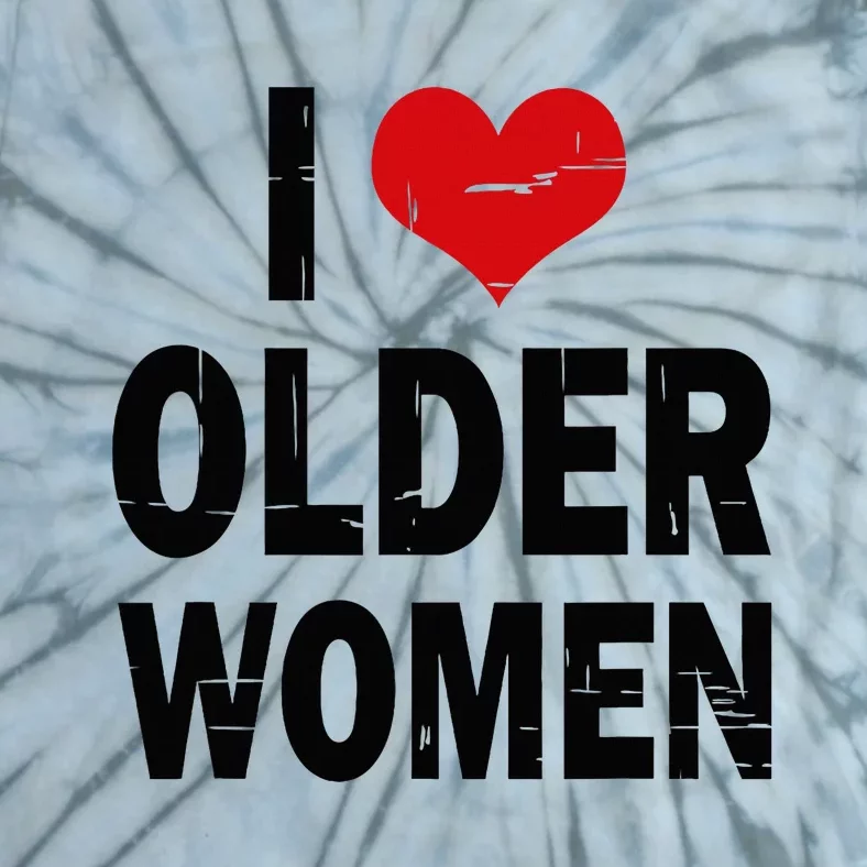 I Love Older Women I Heart Older Women Funny Sarcastic Humor Tie-Dye T-Shirt