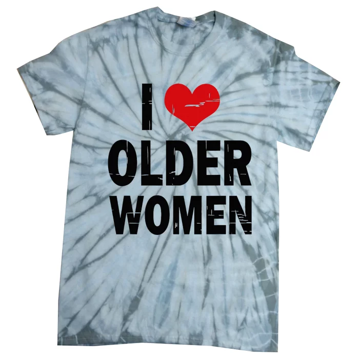 I Love Older Women I Heart Older Women Funny Sarcastic Humor Tie-Dye T-Shirt