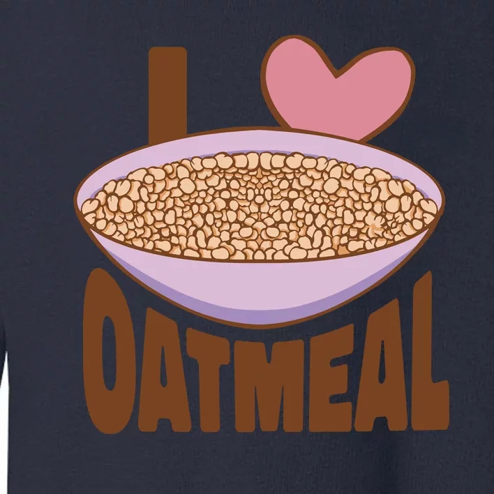 I Love Oatmeal Toddler Sweatshirt