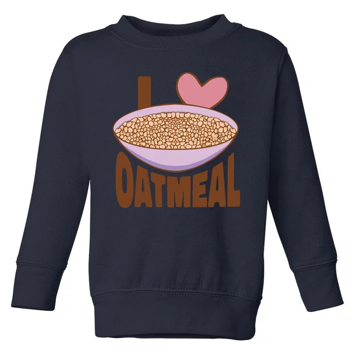 I Love Oatmeal Toddler Sweatshirt