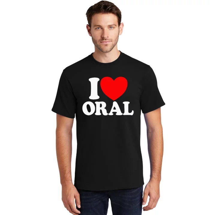 I Love Oral Red Heart Funny Adult Dirty Humor Tall T-Shirt