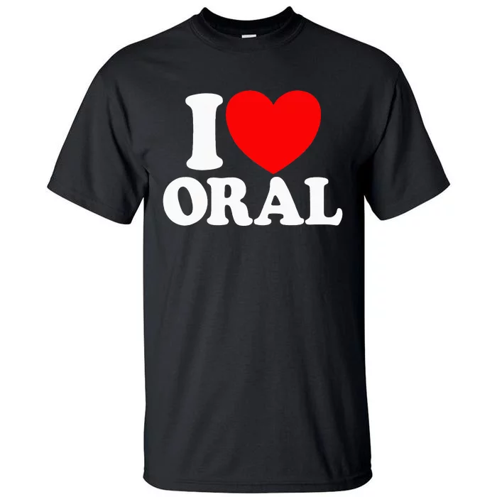 I Love Oral Red Heart Funny Adult Dirty Humor Tall T-Shirt