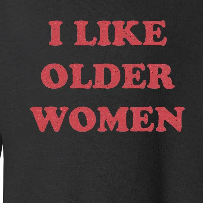 I Like Older Women Apparel Toddler Sweatshirt