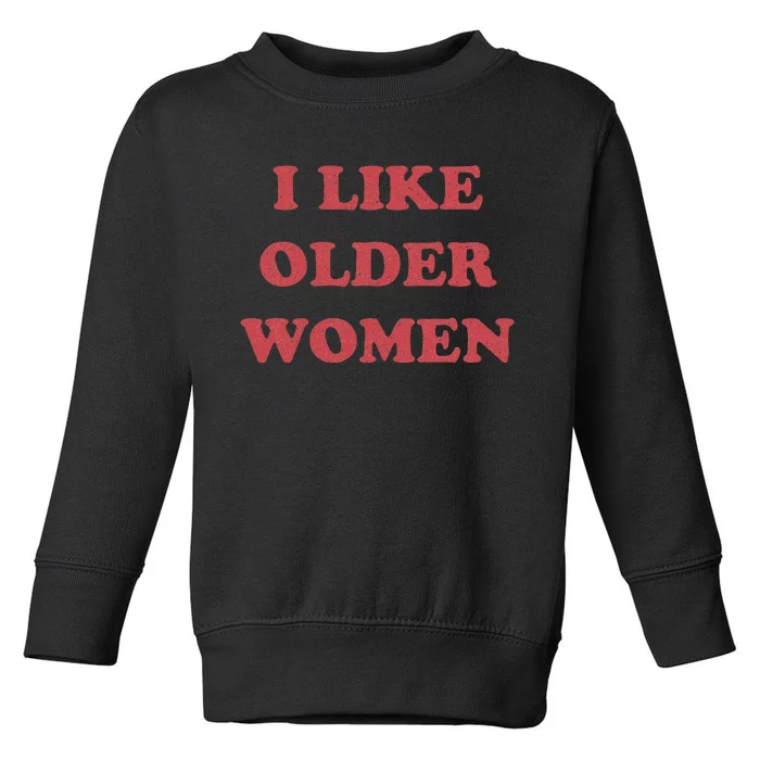 I Like Older Women Apparel Toddler Sweatshirt