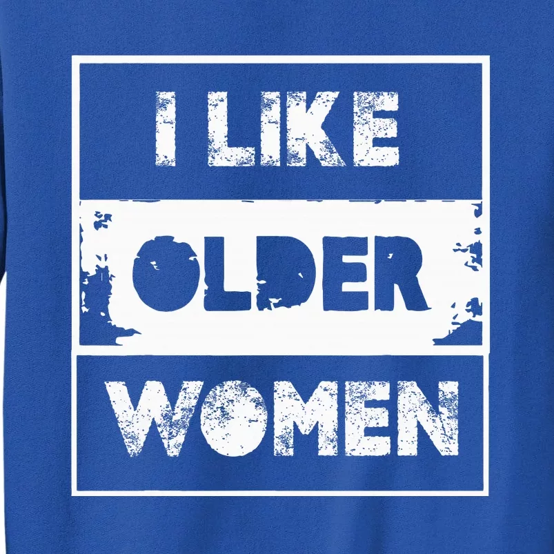 I Like Older Women Tall Sweatshirt