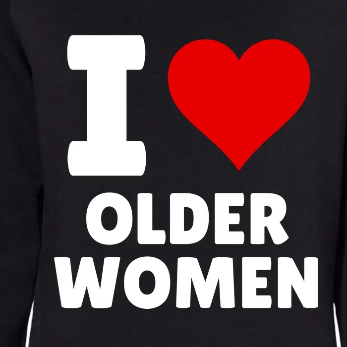 I Love Older Women I Heart Older Women Funny Sarcastic Humor Womens California Wash Sweatshirt