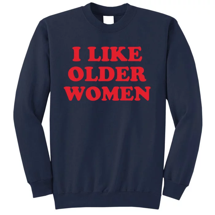 I Like Older Women Tall Sweatshirt