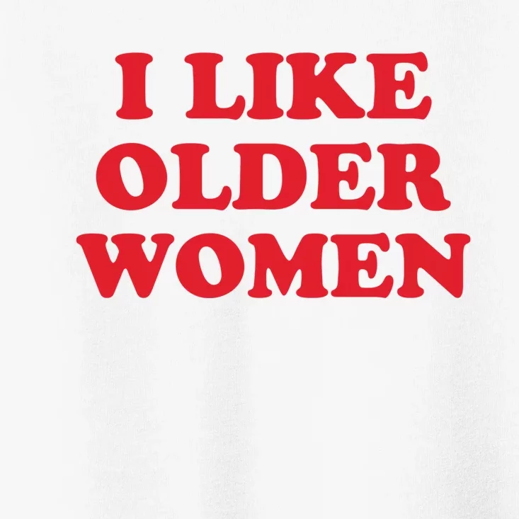 I Like Older Women Toddler T-Shirt