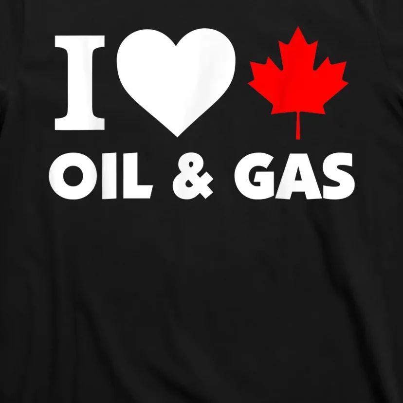 I Love Oil & Gas Funny Canadian Joke Quote T-Shirt