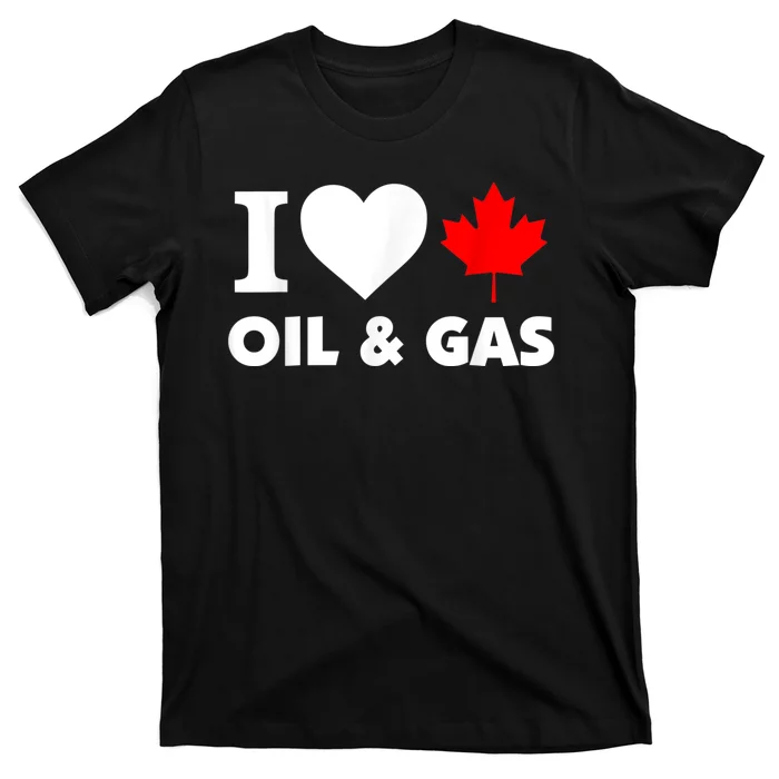 I Love Oil & Gas Funny Canadian Joke Quote T-Shirt