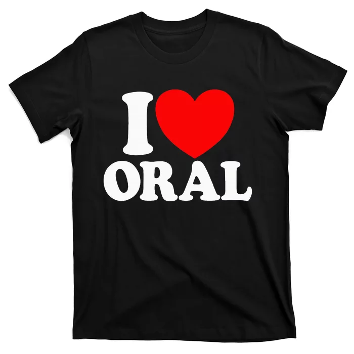 I Love Oral Red Heart Funny Adult Dirty Humor I Love Oral T-Shirt