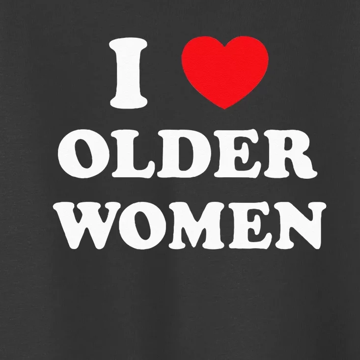 I Love Older Women Heart Hot Moms Toddler T-Shirt