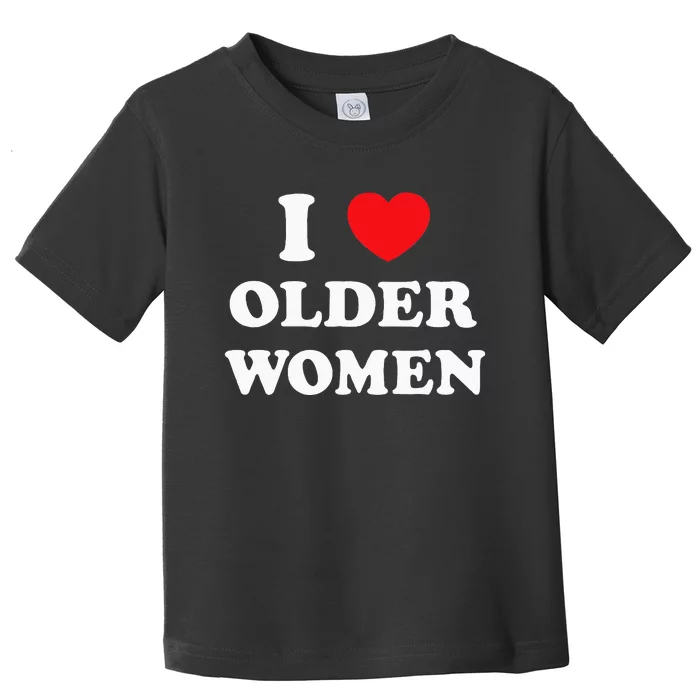 I Love Older Women Heart Hot Moms Toddler T-Shirt