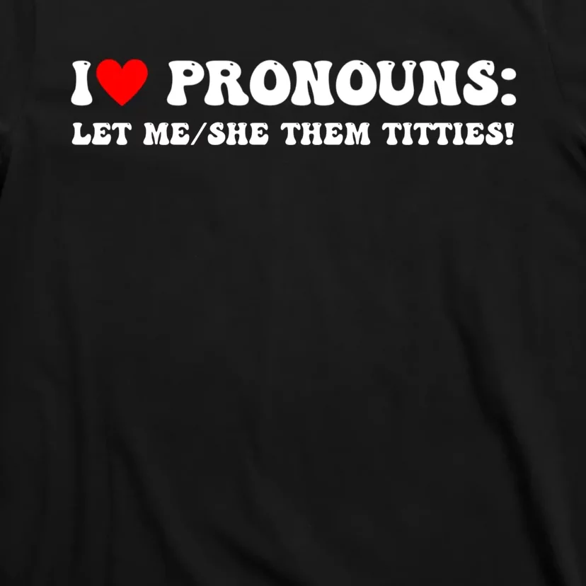 I Love Pronouns Let Me She/Them Titties Funny Saying T-Shirt