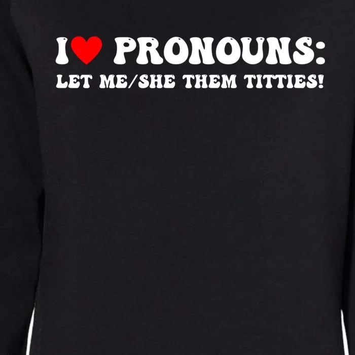 I Love Pronouns Let Me She/Them Titties Funny Saying Womens California Wash Sweatshirt