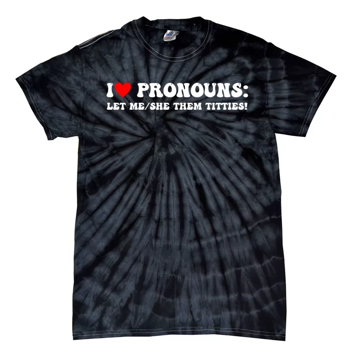 I Love Pronouns Let Me She/Them Titties Funny Saying Tie-Dye T-Shirt