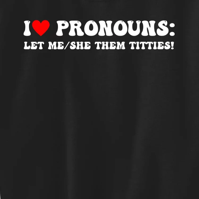 I Love Pronouns Let Me She/Them Titties Funny Saying Kids Sweatshirt