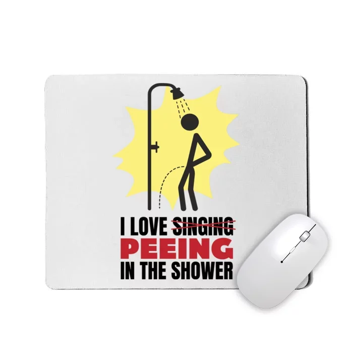 I Love Peeing In The Shower Funny Singing Mousepad