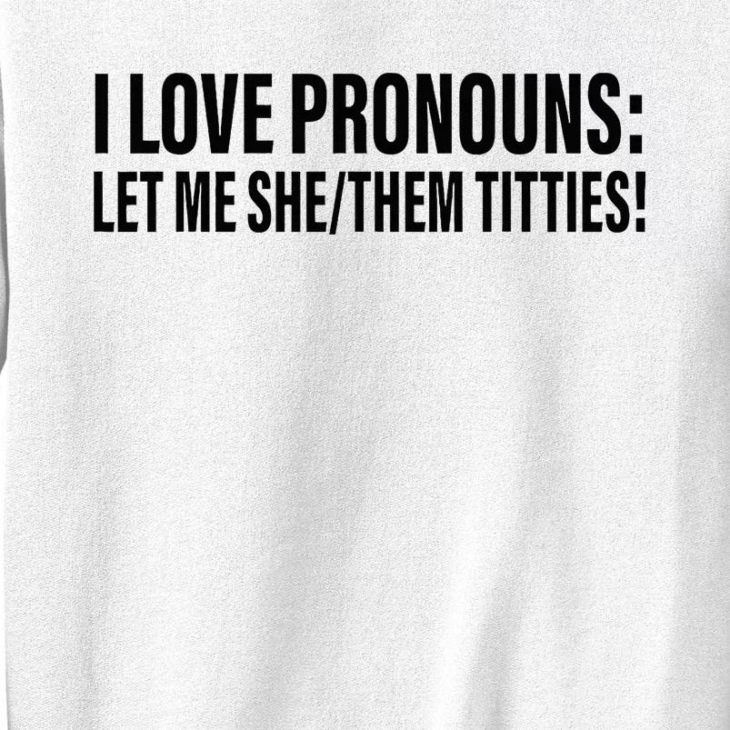 I Love Pronouns Let Me She Them Titties Sweatshirt