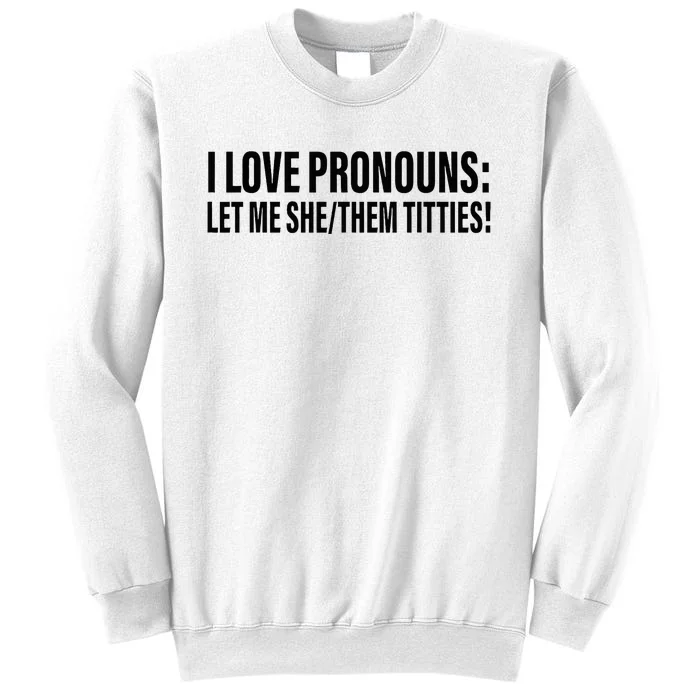 I Love Pronouns Let Me She Them Titties Sweatshirt