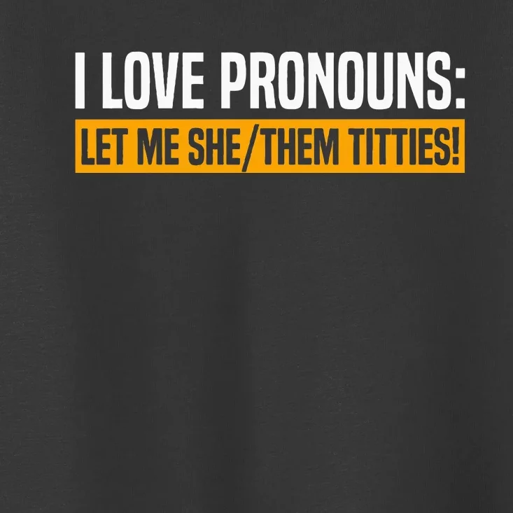 I Love Pronouns Let Me She Them Titties Toddler T-Shirt