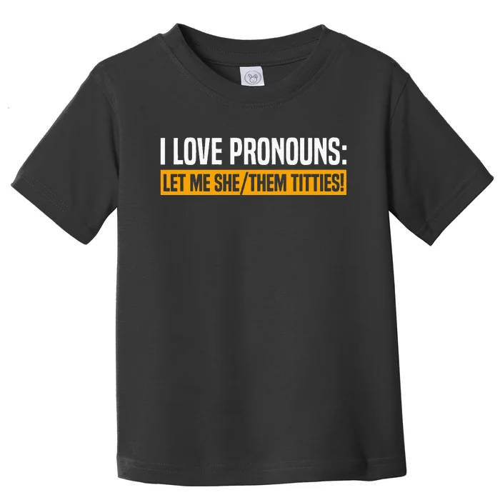 I Love Pronouns Let Me She Them Titties Toddler T-Shirt