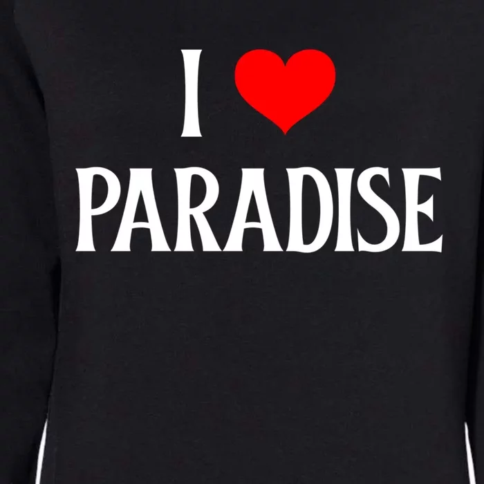 I Love Paradise I Heart Paradise Usa Holiday Travel Souvenir Gift Womens California Wash Sweatshirt