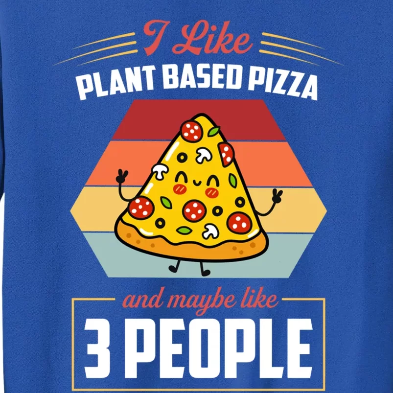 I Like Plant Based Pizza And Maybe Like 3 People Gift Tall Sweatshirt