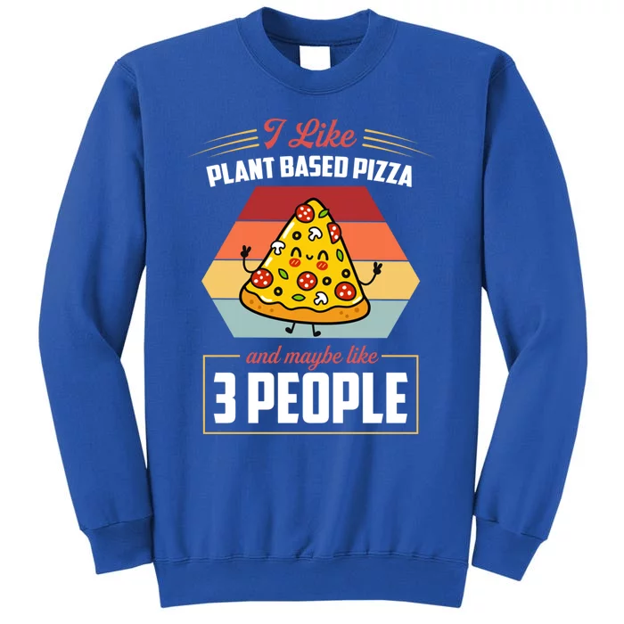 I Like Plant Based Pizza And Maybe Like 3 People Gift Tall Sweatshirt