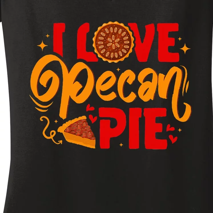 I Love Pecan Pie Thanksgiving Baking Baker Pastry Chef Women's V-Neck T-Shirt