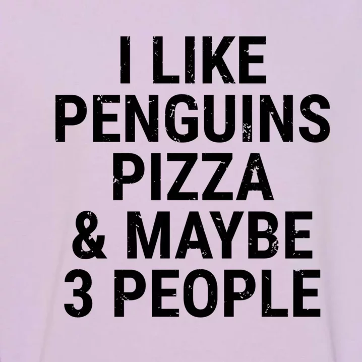 I Like Penguins Pizza And Maybe 3 People Funny Penguin Lover Gift Garment-Dyed Sweatshirt