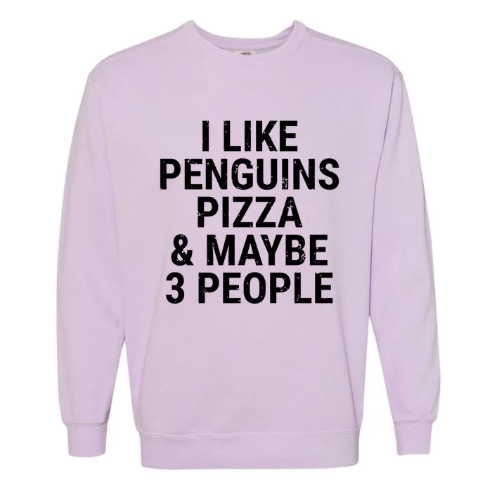 I Like Penguins Pizza And Maybe 3 People Funny Penguin Lover Gift Garment-Dyed Sweatshirt