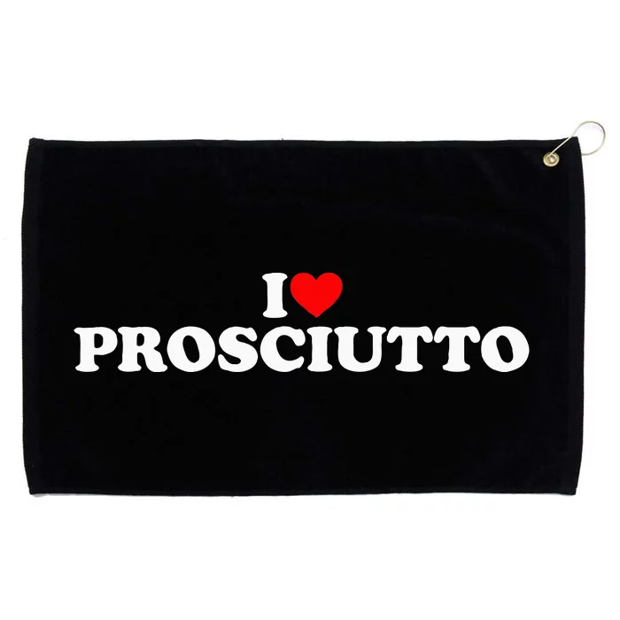 I Love Prosciutto I Heart Prosciutto Io Amo Prosciutto Grommeted Golf Towel