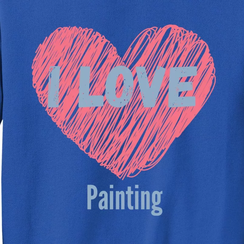 I Love Painting Heart Image Hobby Or Hobbyist Cute Gift Tall Sweatshirt