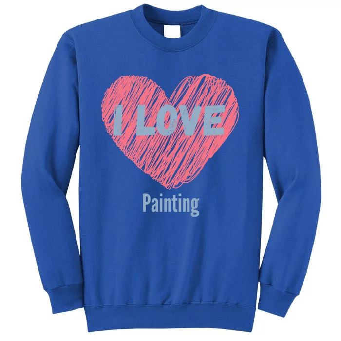 I Love Painting Heart Image Hobby Or Hobbyist Cute Gift Tall Sweatshirt