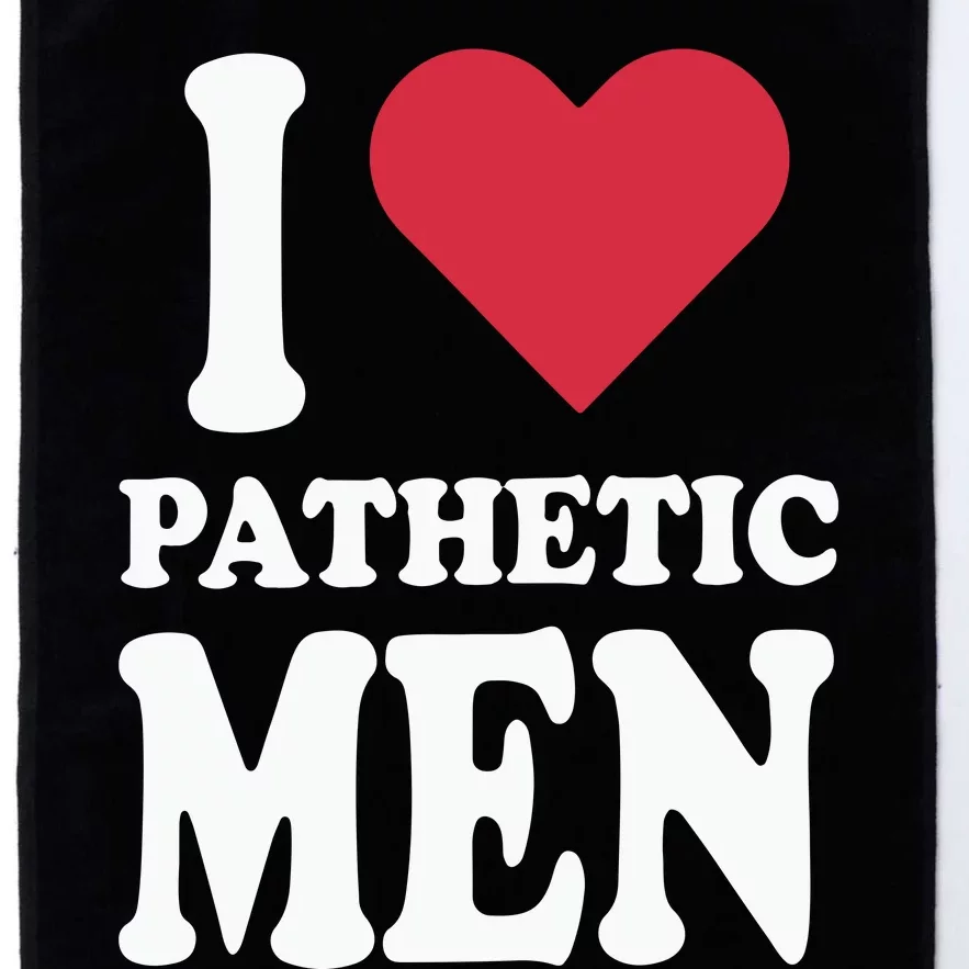 I Love Pathetic Men Platinum Collection Golf Towel