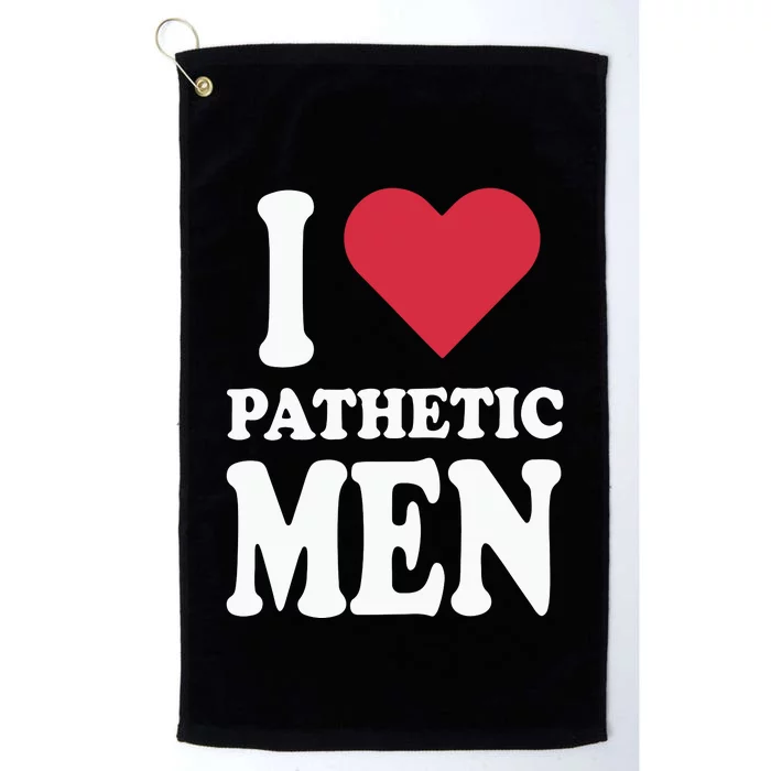 I Love Pathetic Men Platinum Collection Golf Towel