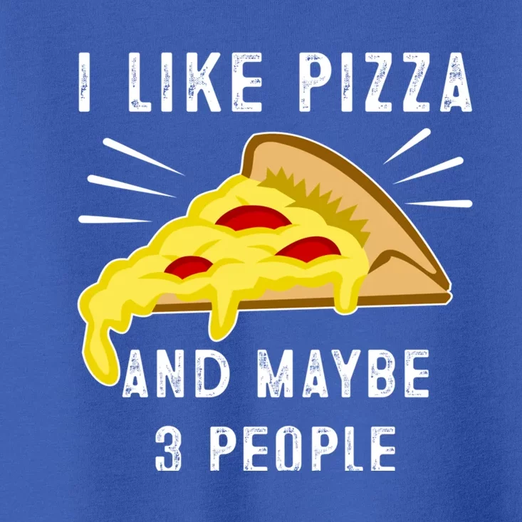 I Like Pizza And Maybe 3 People Funny Sarcasm Pizza Lover Gift Toddler T-Shirt