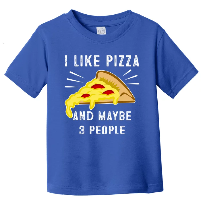 I Like Pizza And Maybe 3 People Funny Sarcasm Pizza Lover Gift Toddler T-Shirt