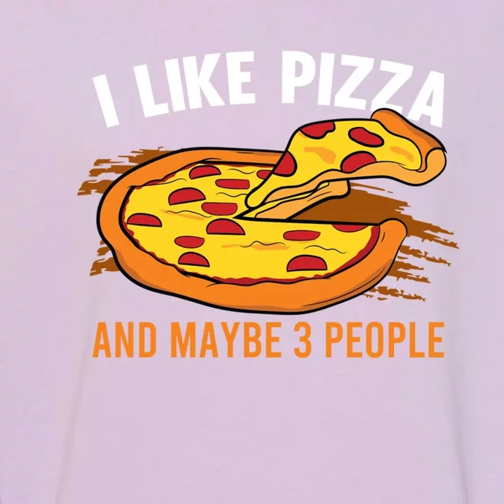 I Like Pizza And Maybe 3 People Pizza Fan Funny Pizza Gift Garment-Dyed Sweatshirt