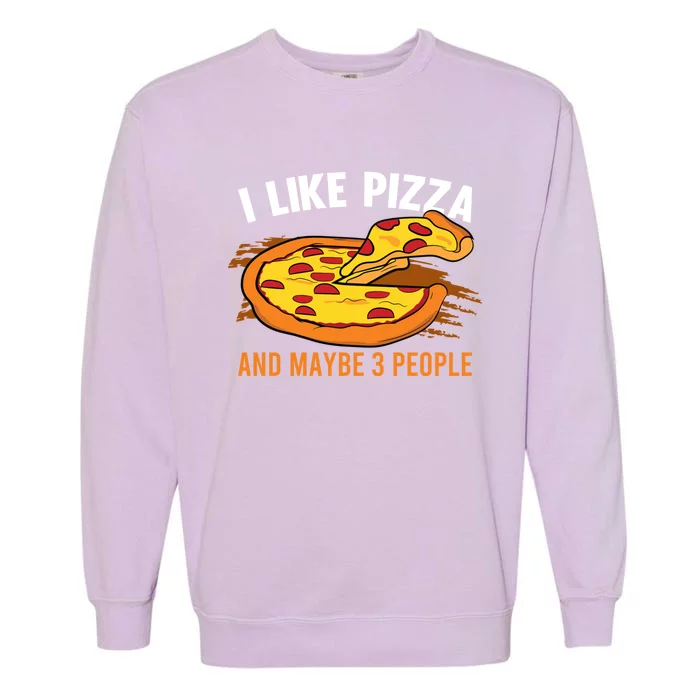 I Like Pizza And Maybe 3 People Pizza Fan Funny Pizza Gift Garment-Dyed Sweatshirt