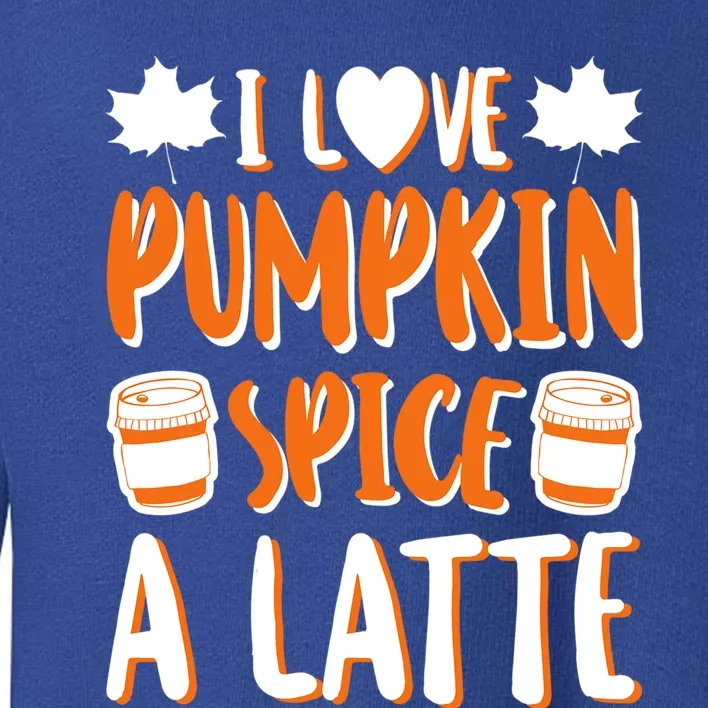 I Love Pumpkin Spice A Latte Gift Fall Halloween Gift Toddler Sweatshirt