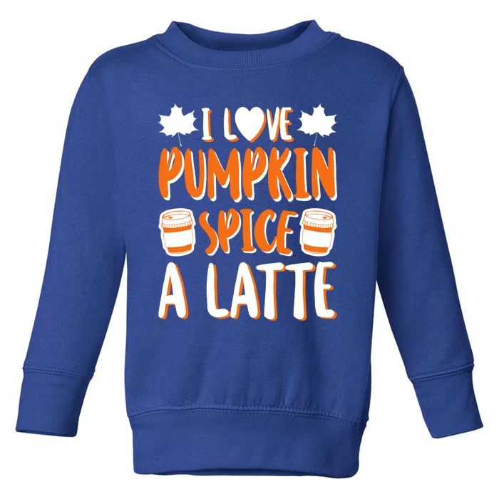 I Love Pumpkin Spice A Latte Gift Fall Halloween Gift Toddler Sweatshirt