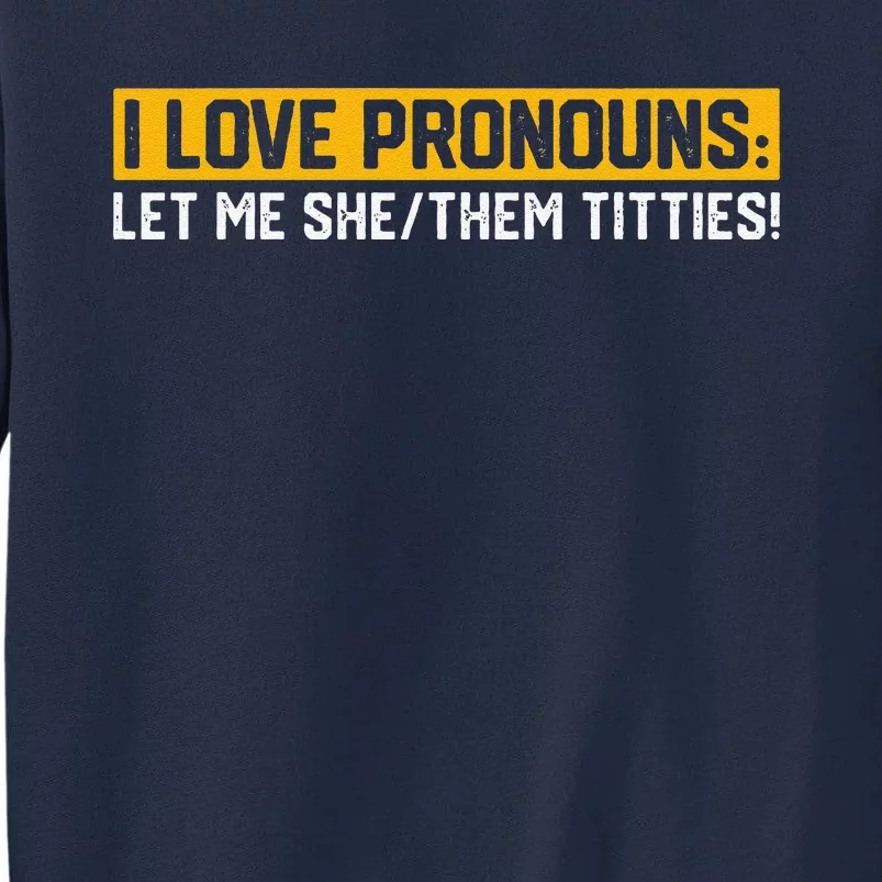 I Love Pronouns Let Me She Them Titties Humor Saying Tall Sweatshirt