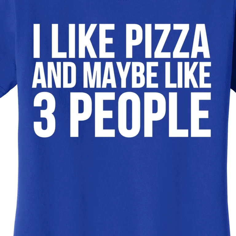 I Like Pizza And Maybe Like 3 People Gift Funny Pizza Lover Cool Gift Women's T-Shirt