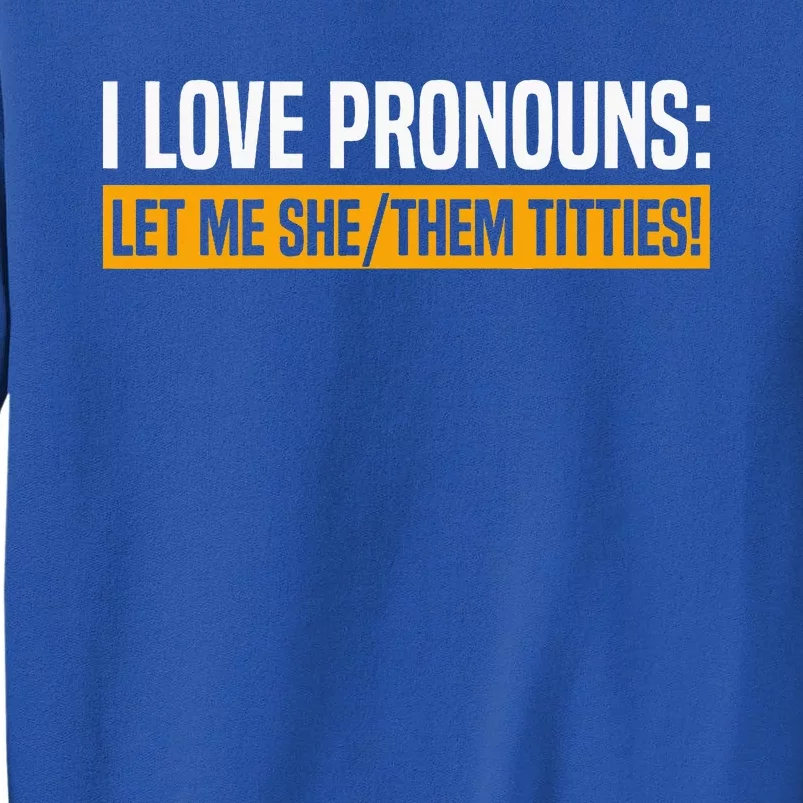 I Love Pronouns Let Me She Them Titties Tall Sweatshirt