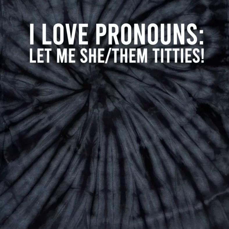 I Love Pronouns Let Me She Them Titties! Tie-Dye T-Shirt