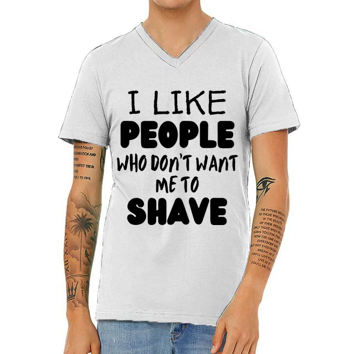 I Like People Who Don't Want Me To Shave V-Neck T-Shirt