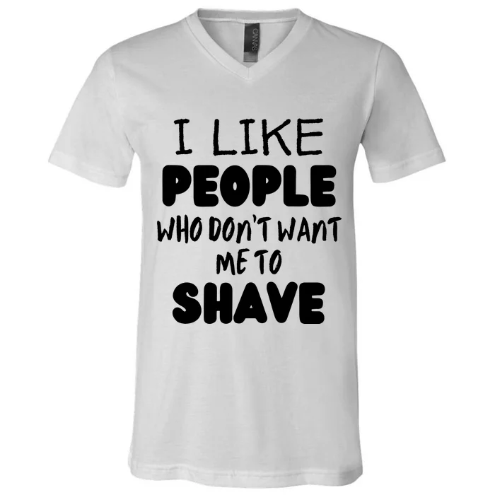 I Like People Who Don't Want Me To Shave V-Neck T-Shirt